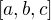 $[a, b, c]$