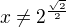 $x\not=2^{\frac{\sqrt{2}}{2}}$