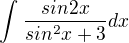 $\int_{}^{}\frac{sin2x}{sin^{2}x+3}dx$