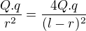 $\frac{Q.q}{r^{2}}=\frac{4Q.q}{(l-r)^{2}}$