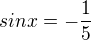 $sinx=-\frac{1}{5}$