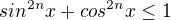 $sin ^{2n}x + cos ^{2n}x \le 1$