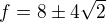 $f=8\pm4\sqrt{2}$
