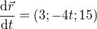 $\frac{\text d \vec r}{\text d t}=(3;-4t;15)$