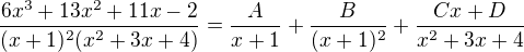 $ \frac{6x^3+13x^2+11x-2}{(x+1)^2 (x^2+3 x+4)}=\frac{A}{x+1} + \frac{B}{(x+1)^{2}} + \frac{Cx+D}{x^2+3x+4}$