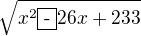 $\sqrt{x^2 \fbox{-}26x+233}$