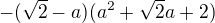$-(\sqrt{2}-a) (a^2+\sqrt{2} a+2)$
