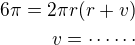 $6\pi=2\pi r(r+v)\\v=\cdots\cdots$
