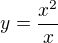 $y=\frac{x^2}x$
