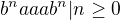 $b^{n}aaab^{n} |n\ge 0$
