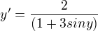 $y' = \frac{2}{(1+3siny)}$