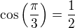 $\cos \left({{\pi}\over{3}}\right)={{1}\over{2}}$