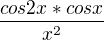 $\frac{cos2x*cosx}{x^{2}}$