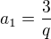 $a_1=\frac{3}{q}$