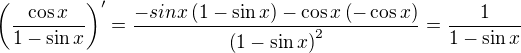$\left(\frac{\cos{x}}{1-\sin{x}}\right)^{\prime}=\frac{-sin{x}\left(1-\sin{x}\right)-\cos{x}\left(-\cos{x}\right)}{\left(1-\sin{x}\right)^2}=\frac{1}{1-\sin{x}}$