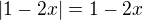$|1-2x|=1-2x$