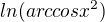$ln(arccos x^2)$