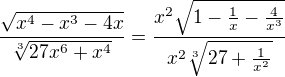 $\frac{\sqrt{x^4-x^3-4x}}{\sqrt[3]{27x^6+x^4}}=\frac{x^2\sqrt{1-\frac{1}{x}-\frac{4}{x^3}}}{x^2\sqrt[3]{27+\frac{1}{x^2}}}$