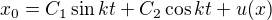 $x_{0}=C_{1}\sin kt+C_{2}\cos kt+u(x)$