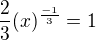 $\frac{2}{3}(x)^{\frac{-1}{3}} = 1$