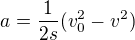 $a=\frac{1}{2s}(v_{0}^{2}-v^{2})$