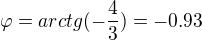 $\varphi =arctg (-\frac{4}{3})=-0.93$