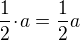 $\frac{1}{2}\!\cdot\! a = \frac{1}{2} a $