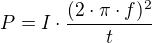 $P=I\cdot \frac{(2\cdot \pi \cdot f)^{2} }{t}$