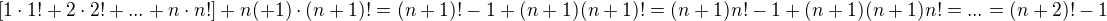 $[1\cdot 1! + 2 \cdot 2! + ... + n\cdot n!]+ n(+1)\cdot (n+1)! = (n+1)!-1 + (n+1)(n+1)! = (n+1)n! - 1 + (n+1)(n+1)n! = ... = (n+2)!-1$