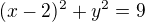 $(x-2)^2+y^2=9$