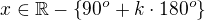 $x\in \mathbb{R}-\{90^{o}+k\cdot 180^{o}\}$