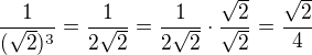 $\frac{1}{(\sqrt{2})^3}=\frac{1}{2\sqrt{2}}= \frac{1}{2\sqrt{2}}\cdot\frac{\sqrt{2}}{\sqrt{2}}=\frac{\sqrt{2}}{4}$
