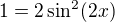 $1=2\sin^2(2x)$