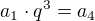 $a_1 \cdot q^3 = a_4$