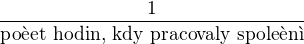 $\frac{1}{\text{po�et hodin, kdy pracovaly spole�n�}}$