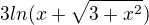 $3ln(x+\sqrt{3+x^2 })$