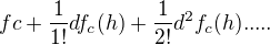 $fc+\frac{1 }{1!}df_{c} (h)+\frac{1 }{2!}d^{2}f_{c} (h).....$