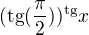 $(\mathrm{tg}(\frac\pi2))^\mathrm{tg}x$