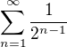 $\sum_{n=1}^{\infty}\frac{1}{2^{n-1} }$