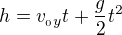 $h = v_{_0y} t + \frac{g}{2}t^2$