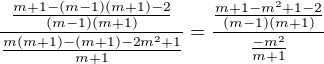 $\frac{\frac{m+1-(m-1)(m+1)-2}{(m-1)(m+1)}}{\frac{m(m+1)-(m+1)-2m^{2}+1}{m+1}}= \frac{\frac{m+1-m^{2}+1-2}{(m-1)(m+1)}}{\frac{-m^{2}}{m+1}}$