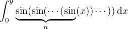 $\int_0^y\underbrace{\sin(\sin(\cdots(\sin}_{n}(x))\cdots))\,\d x$
