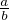 $\tfrac ab$