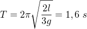 $T=2\pi\sqrt{\frac{2l}{3g}}=1,6\ s$