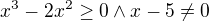 $x^{3}-2x^{2}\ge 0\wedge x-5\neq0$