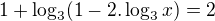 $1+\log_{3}(1-2.\log_{3}x)=2$