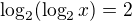 $\log_{2}(\log_{2}x)=2$