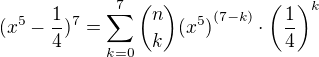 $(x^5-\frac{1}{4})^7 = \sum_{k=0}^7{n \choose k}{(x^5)}^{(7-k)} \cdot{\left(\frac{1}{4}\right)^{k}} \quad $