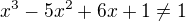 $x^3-5x^2+6x+1\ne1$