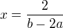 $x=\frac2{b-2a}$